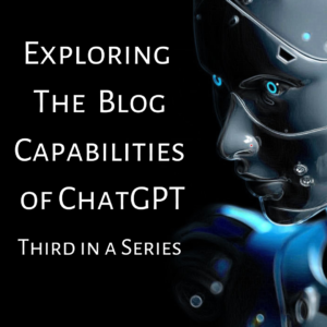 A robotic face on the right seeming to look at the words "Exploring the blog capabilities of ChatGPT - Third in a Series"